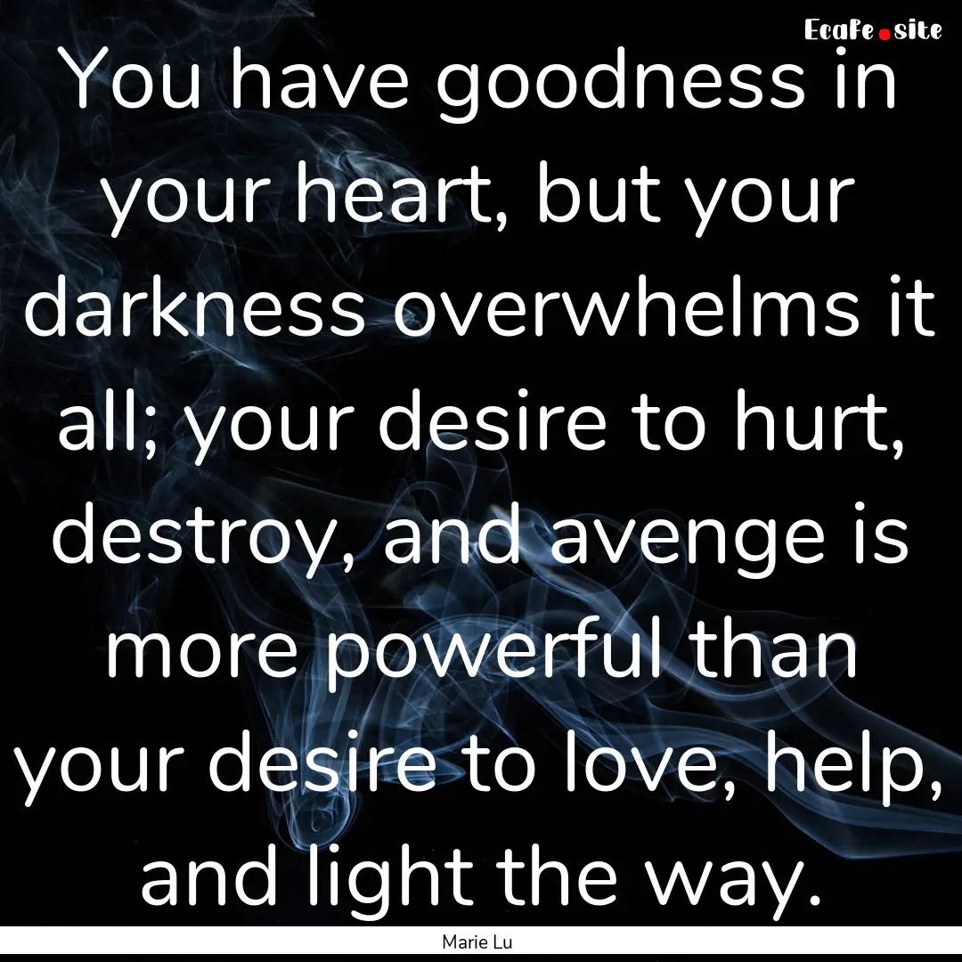 You have goodness in your heart, but your.... : Quote by Marie Lu