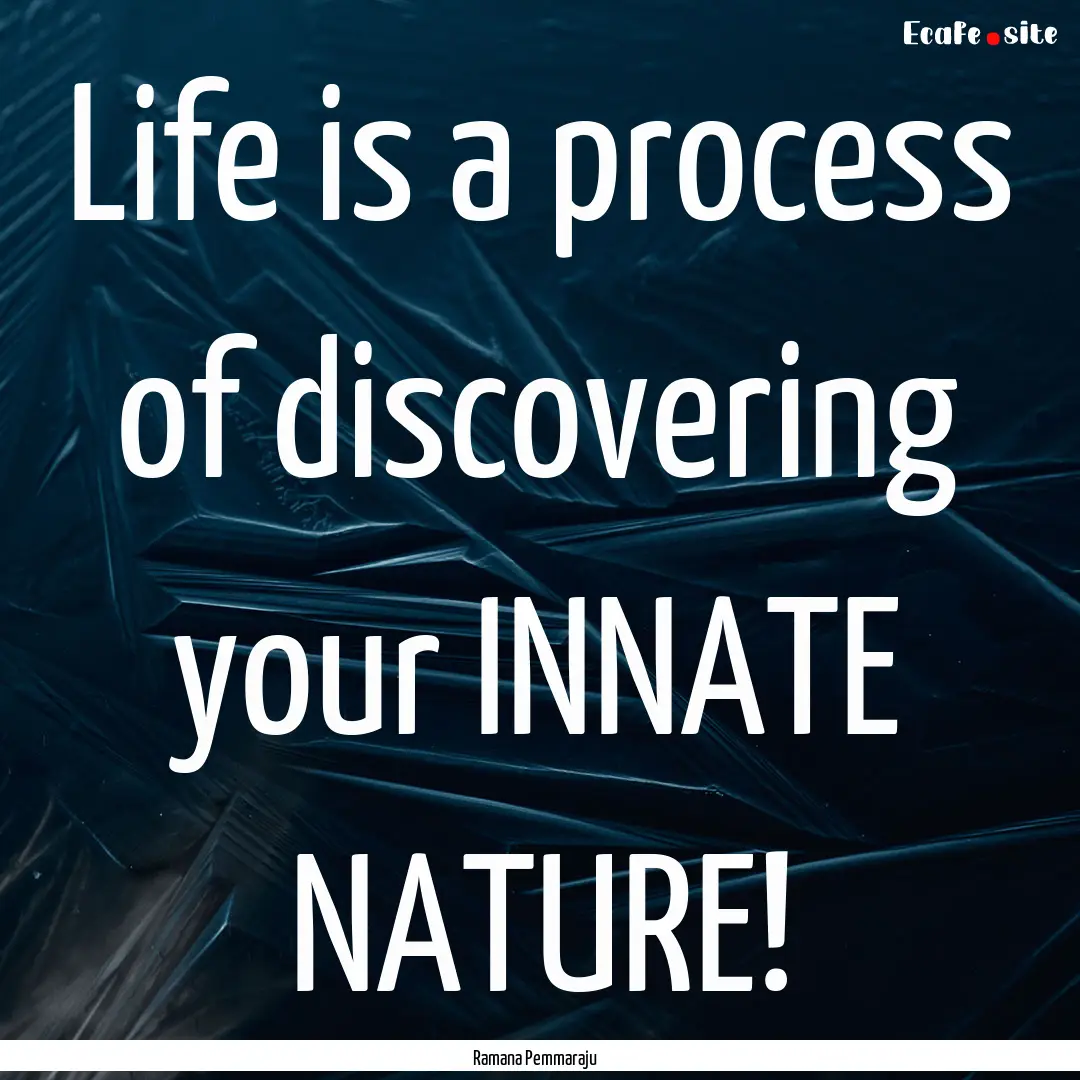 Life is a process of discovering your INNATE.... : Quote by Ramana Pemmaraju