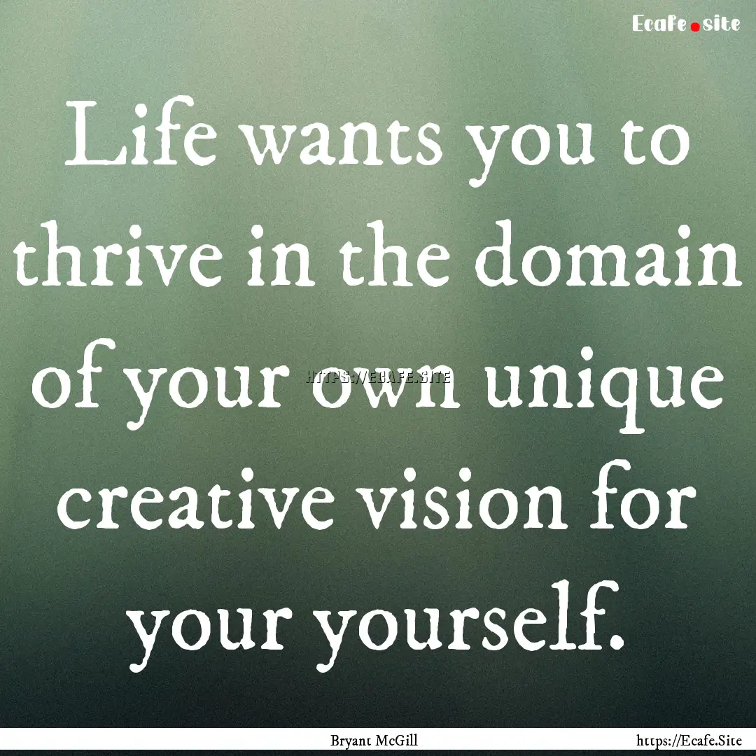 Life wants you to thrive in the domain of.... : Quote by Bryant McGill