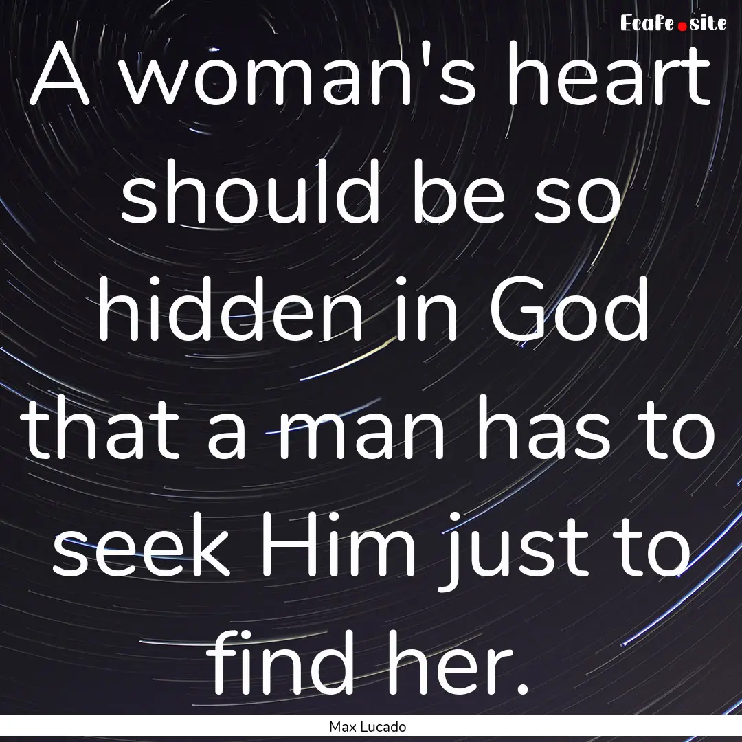 A woman's heart should be so hidden in God.... : Quote by Max Lucado