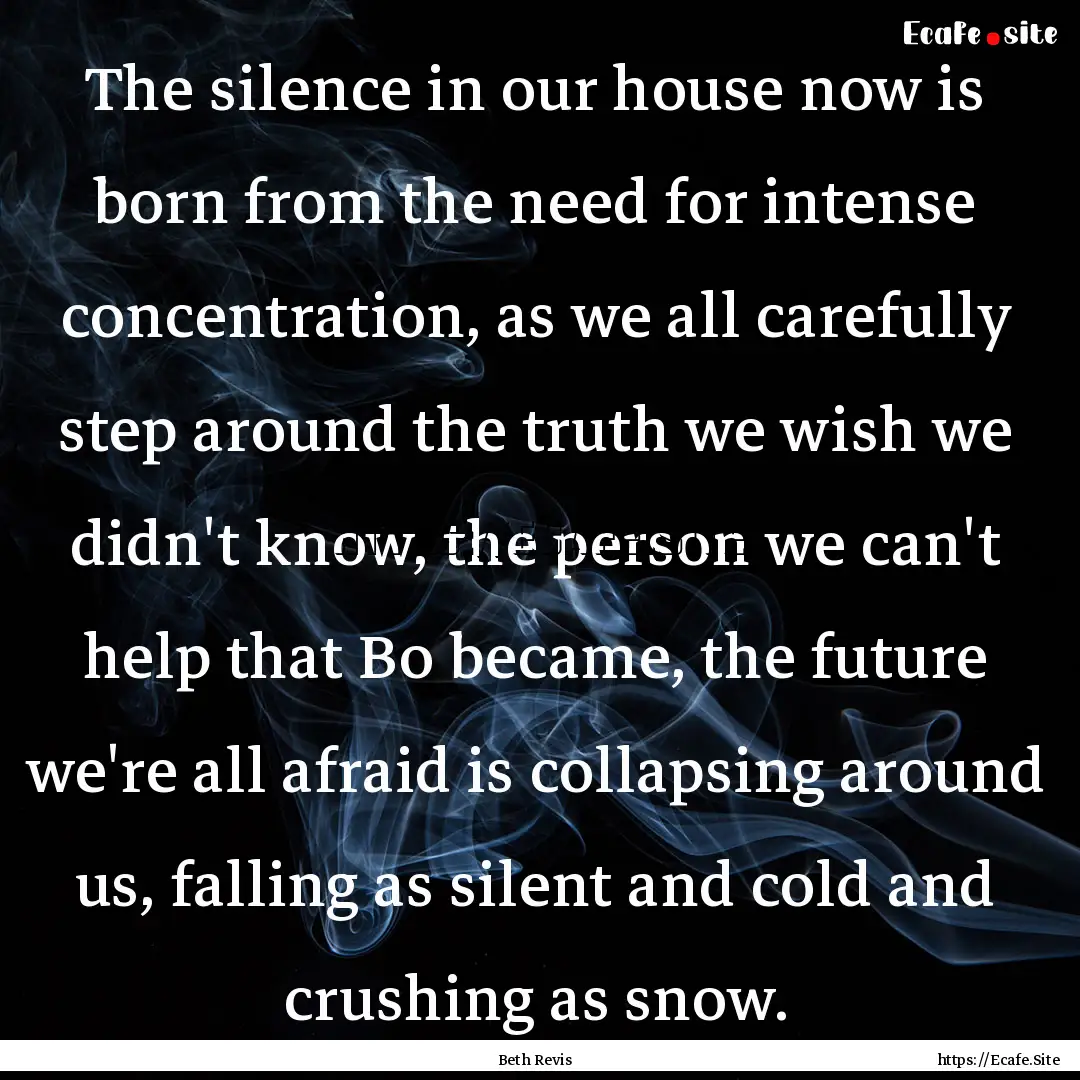 The silence in our house now is born from.... : Quote by Beth Revis