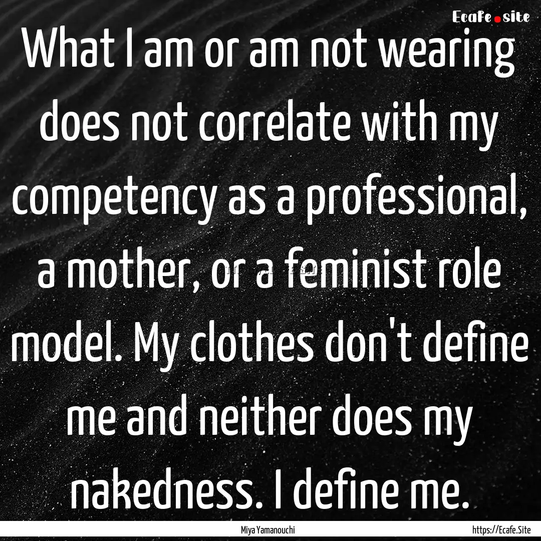 What I am or am not wearing does not correlate.... : Quote by Miya Yamanouchi