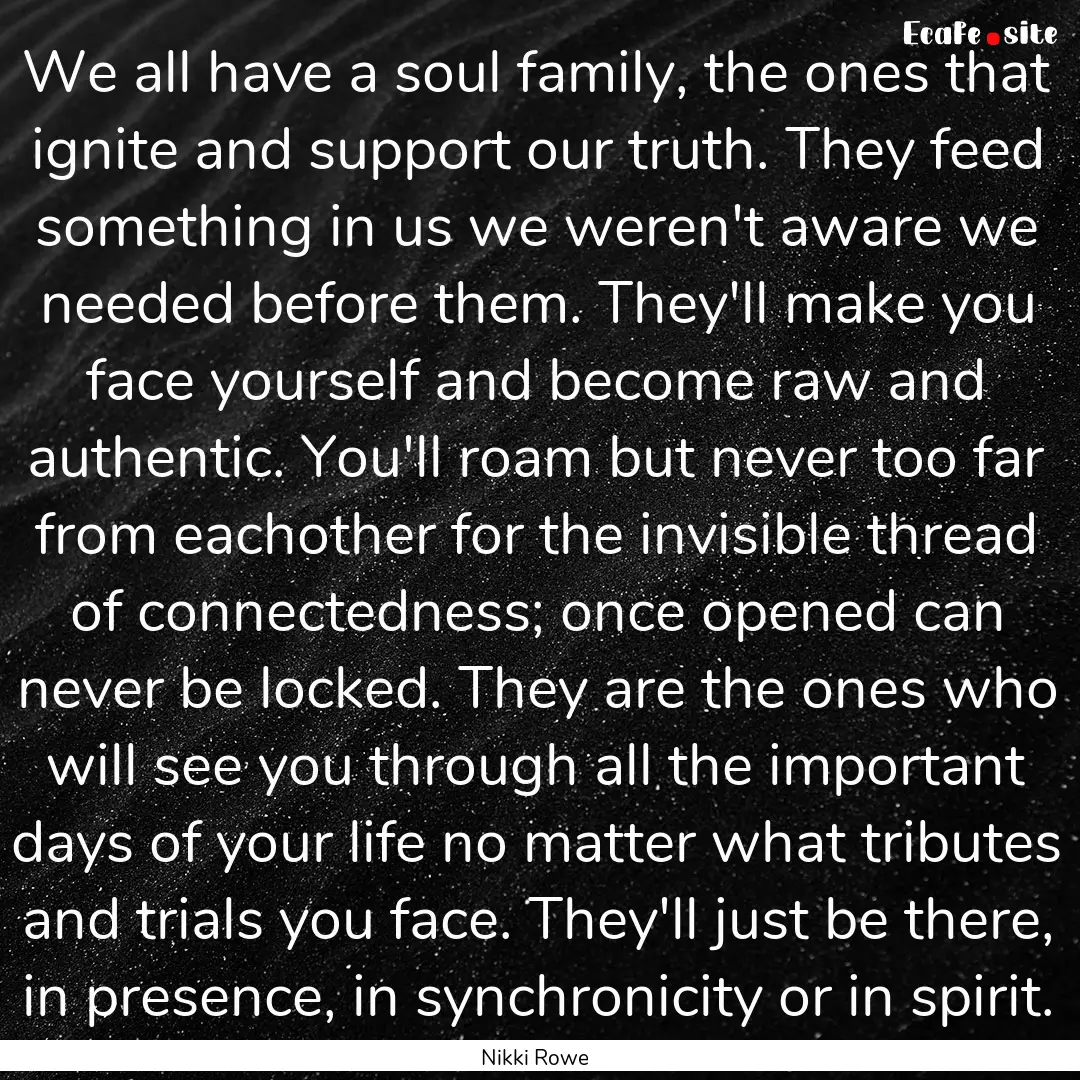 We all have a soul family, the ones that.... : Quote by Nikki Rowe