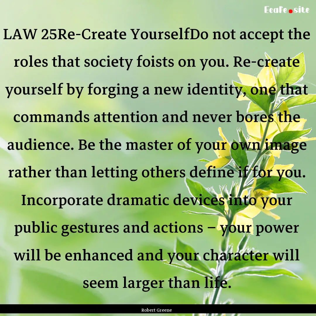 LAW 25Re-Create YourselfDo not accept the.... : Quote by Robert Greene