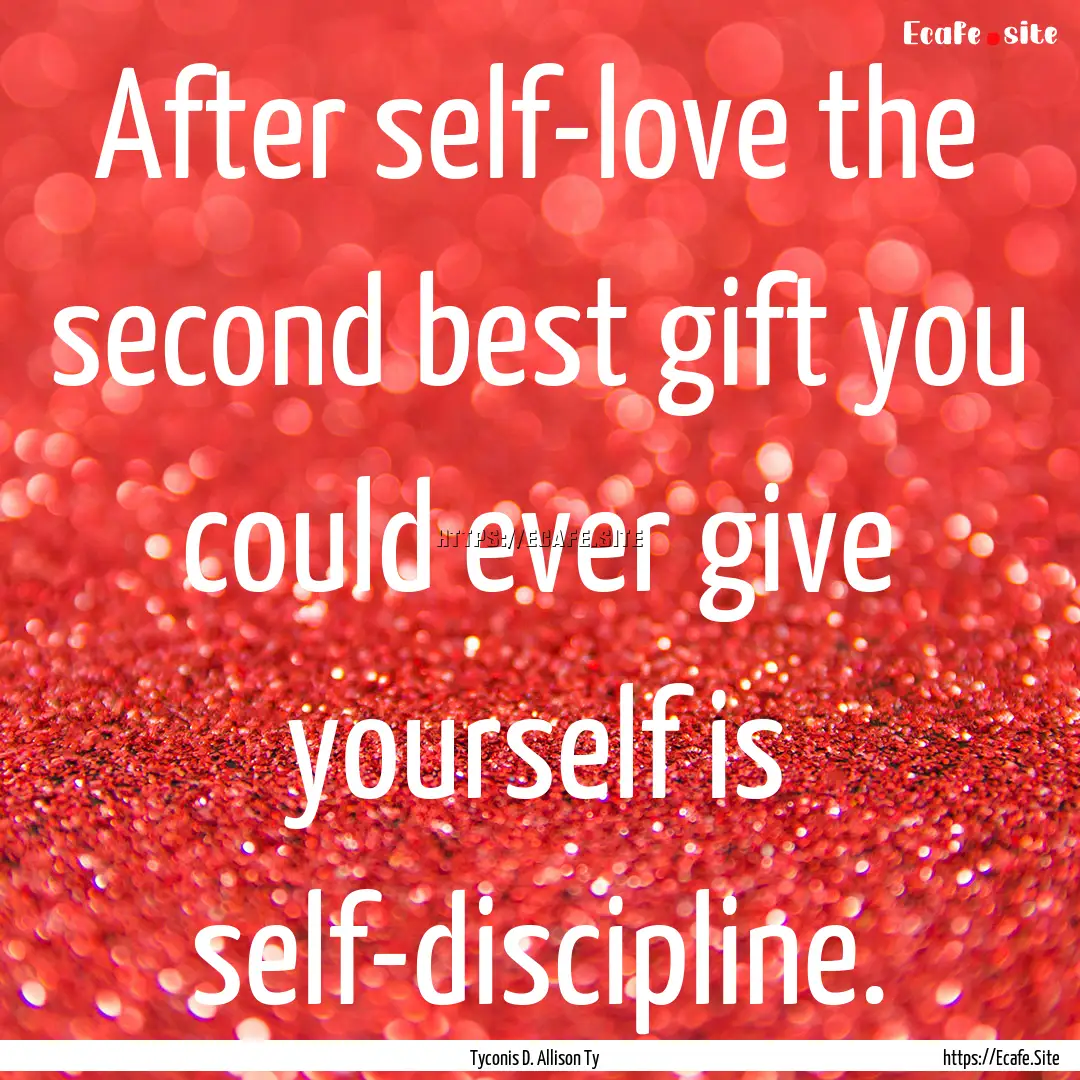 After self-love the second best gift you.... : Quote by Tyconis D. Allison Ty