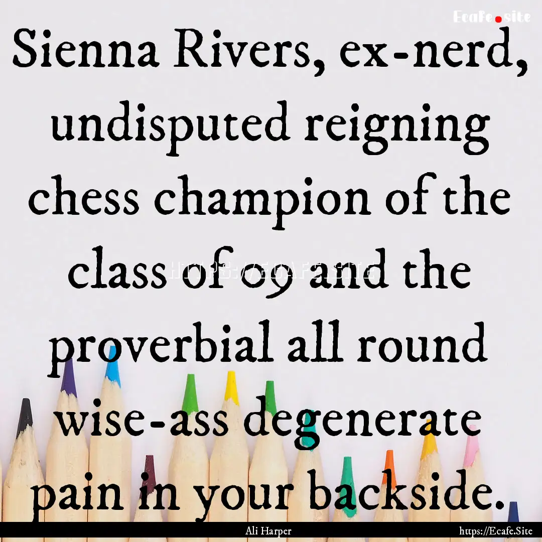 Sienna Rivers, ex-nerd, undisputed reigning.... : Quote by Ali Harper