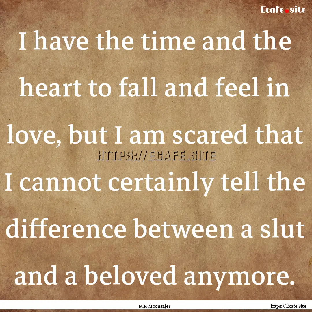 I have the time and the heart to fall and.... : Quote by M.F. Moonzajer