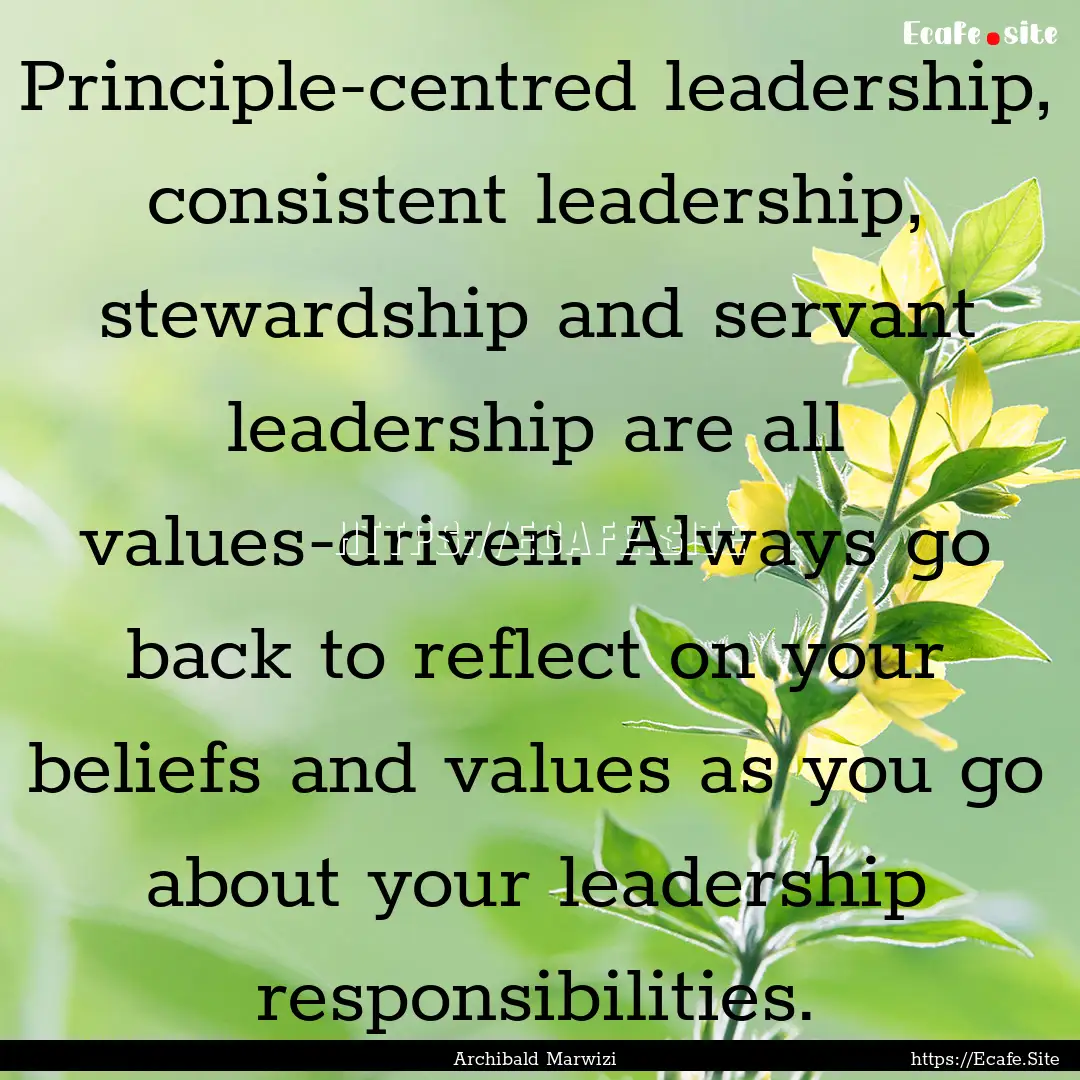 Principle-centred leadership, consistent.... : Quote by Archibald Marwizi