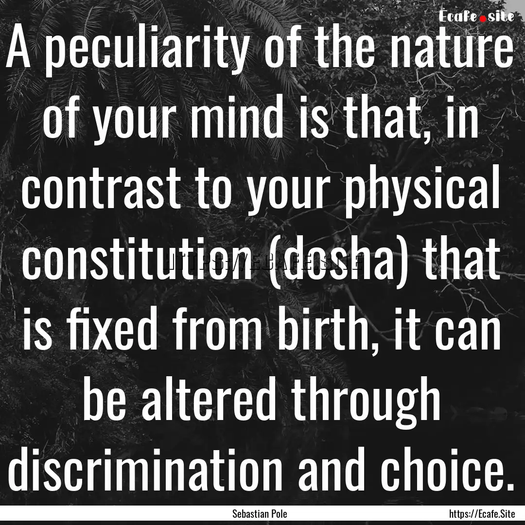 A peculiarity of the nature of your mind.... : Quote by Sebastian Pole