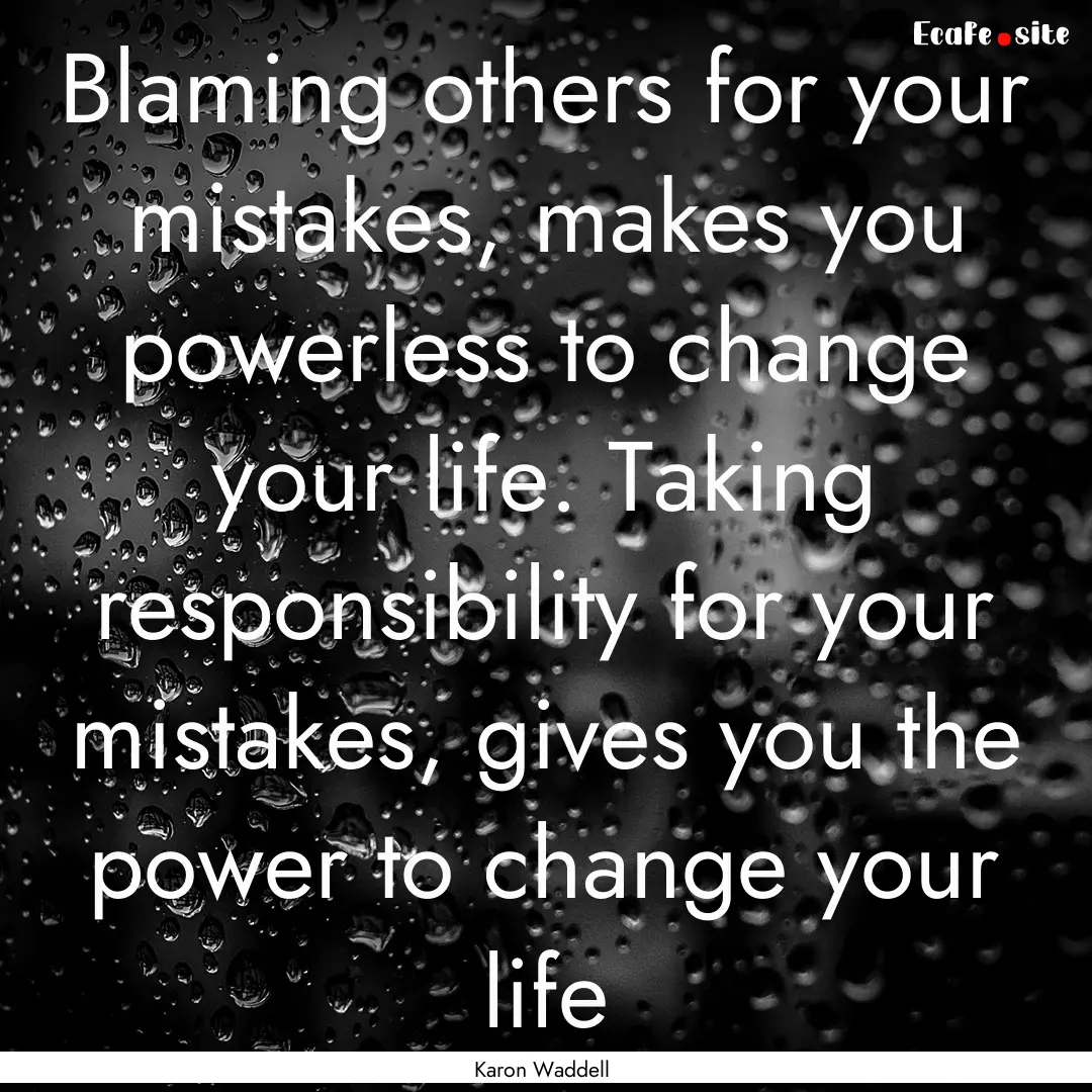 Blaming others for your mistakes, makes you.... : Quote by Karon Waddell