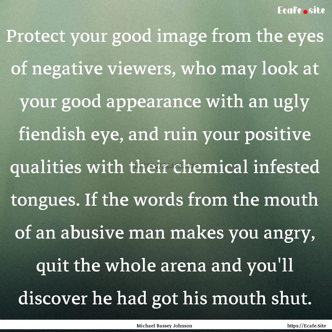 Protect your good image from the eyes of.... : Quote by Michael Bassey Johnson