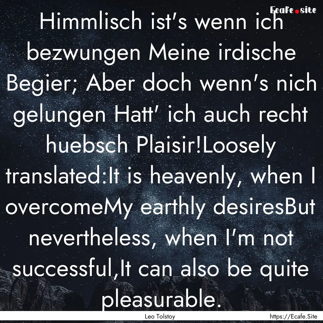 Himmlisch ist's wenn ich bezwungen Meine.... : Quote by Leo Tolstoy