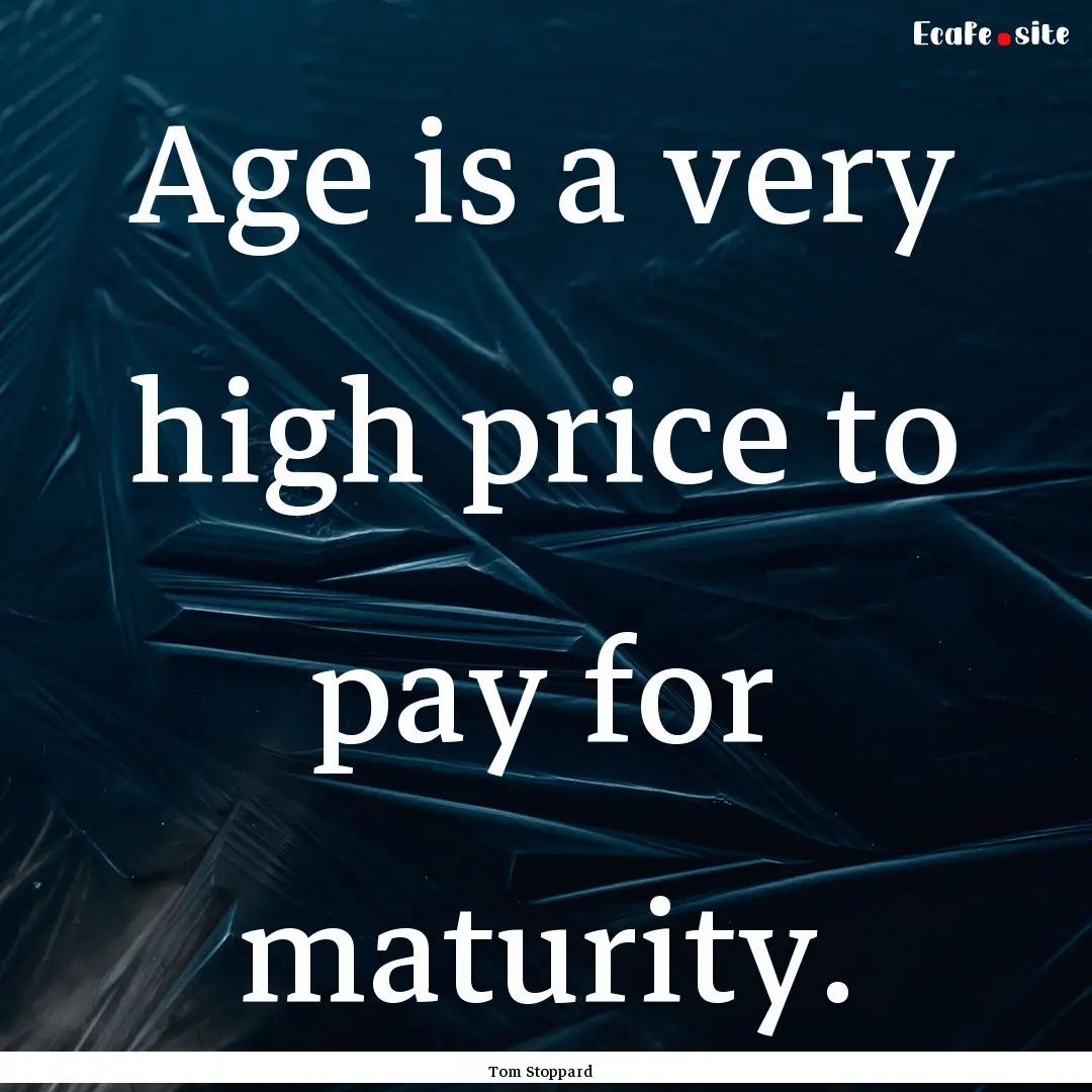 Age is a very high price to pay for maturity..... : Quote by Tom Stoppard