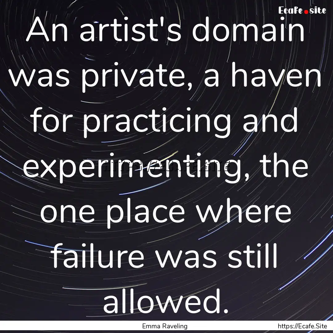 An artist's domain was private, a haven for.... : Quote by Emma Raveling