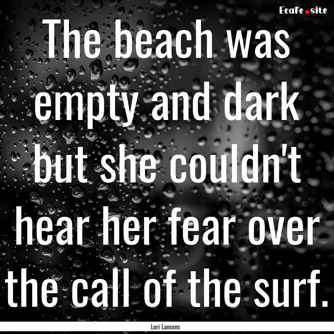 The beach was empty and dark but she couldn't.... : Quote by Lori Lansens