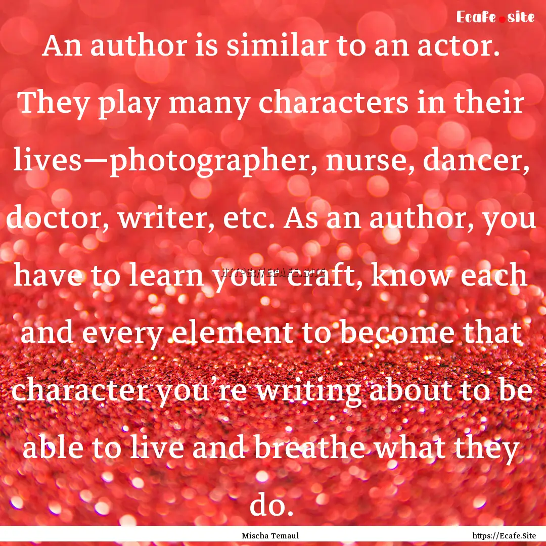 An author is similar to an actor. They play.... : Quote by Mischa Temaul