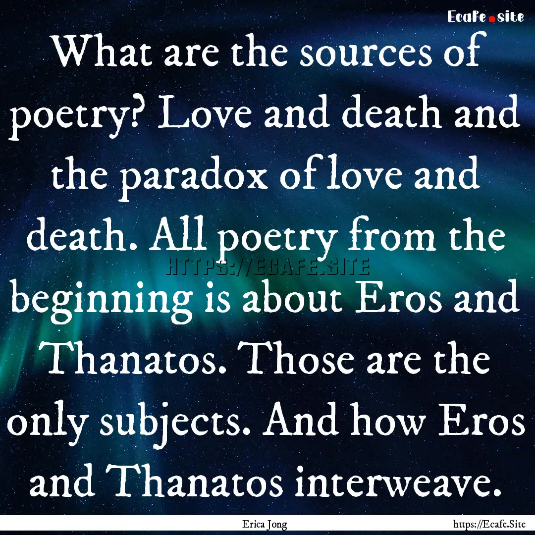 What are the sources of poetry? Love and.... : Quote by Erica Jong