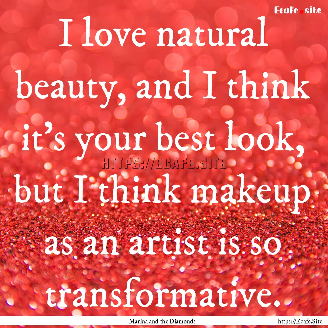 I love natural beauty, and I think it's your.... : Quote by Marina and the Diamonds