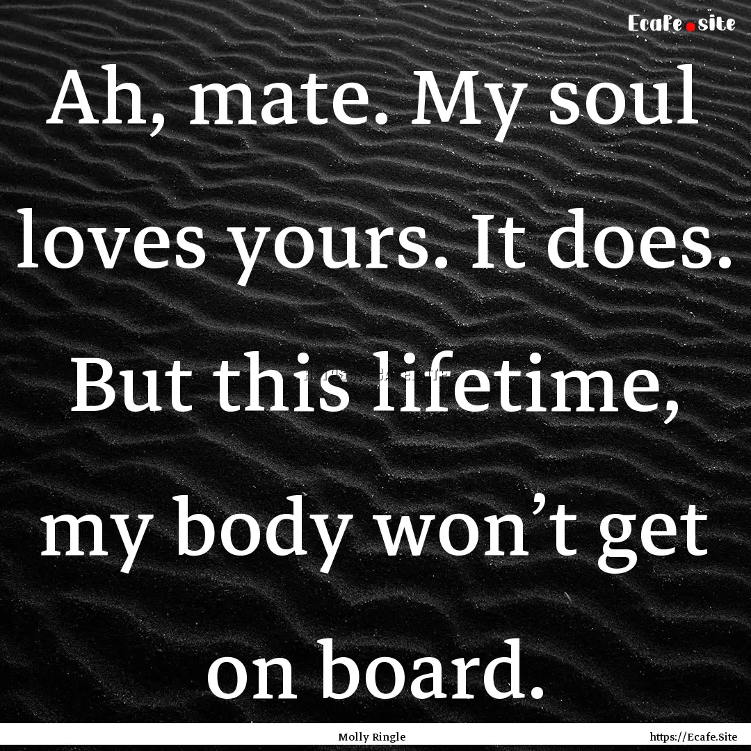 Ah, mate. My soul loves yours. It does. But.... : Quote by Molly Ringle