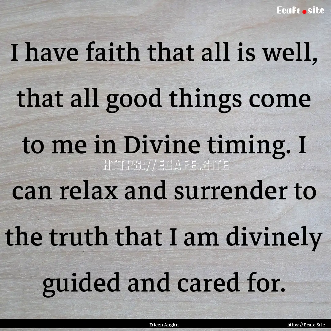 I have faith that all is well, that all good.... : Quote by Eileen Anglin