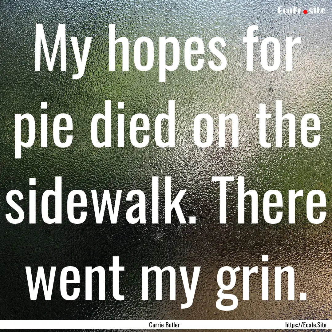 My hopes for pie died on the sidewalk. There.... : Quote by Carrie Butler