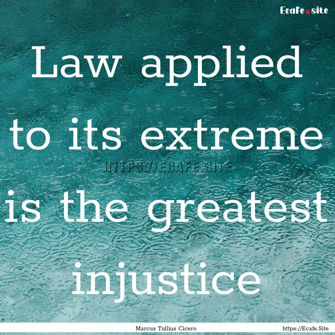 Law applied to its extreme is the greatest.... : Quote by Marcus Tullius Cicero