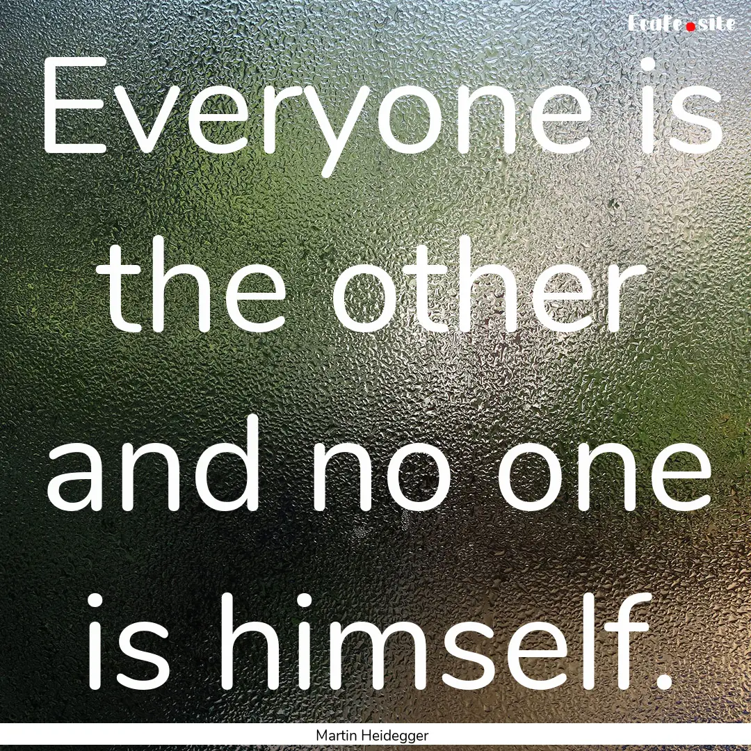 Everyone is the other and no one is himself..... : Quote by Martin Heidegger