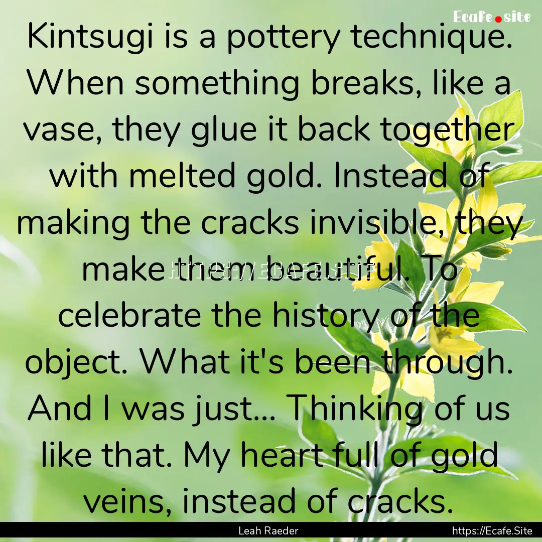 Kintsugi is a pottery technique. When something.... : Quote by Leah Raeder