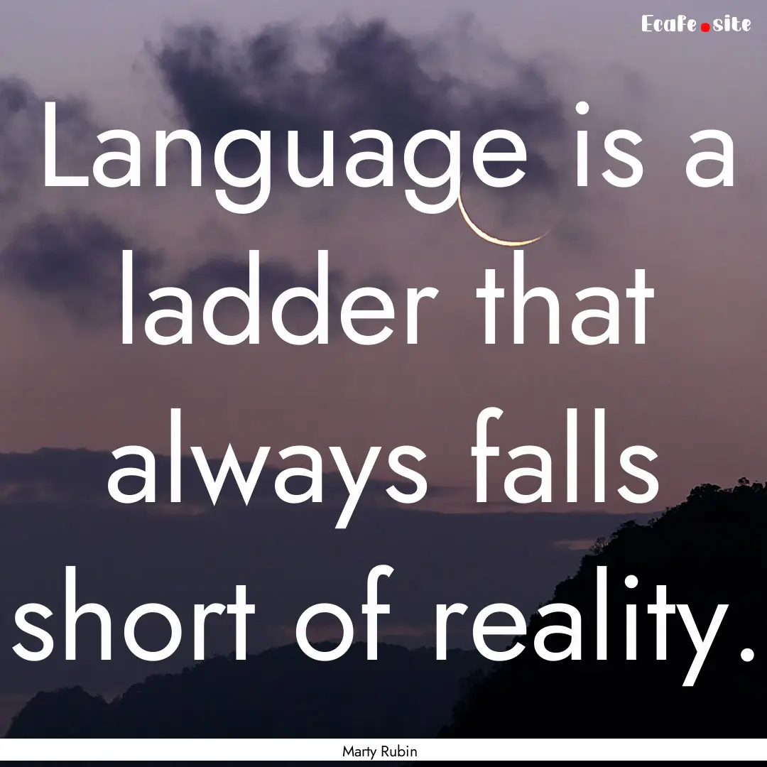 Language is a ladder that always falls short.... : Quote by Marty Rubin