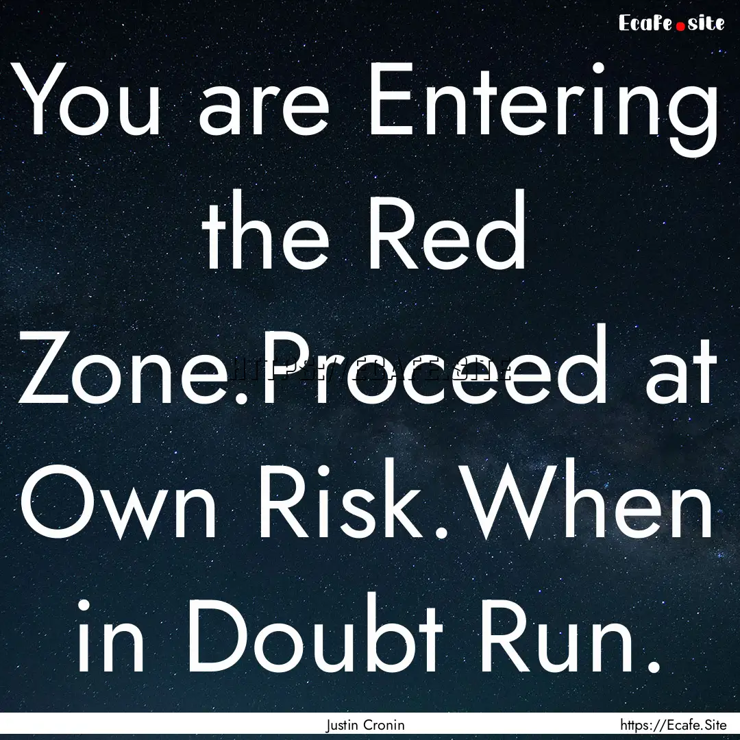 You are Entering the Red Zone.Proceed at.... : Quote by Justin Cronin