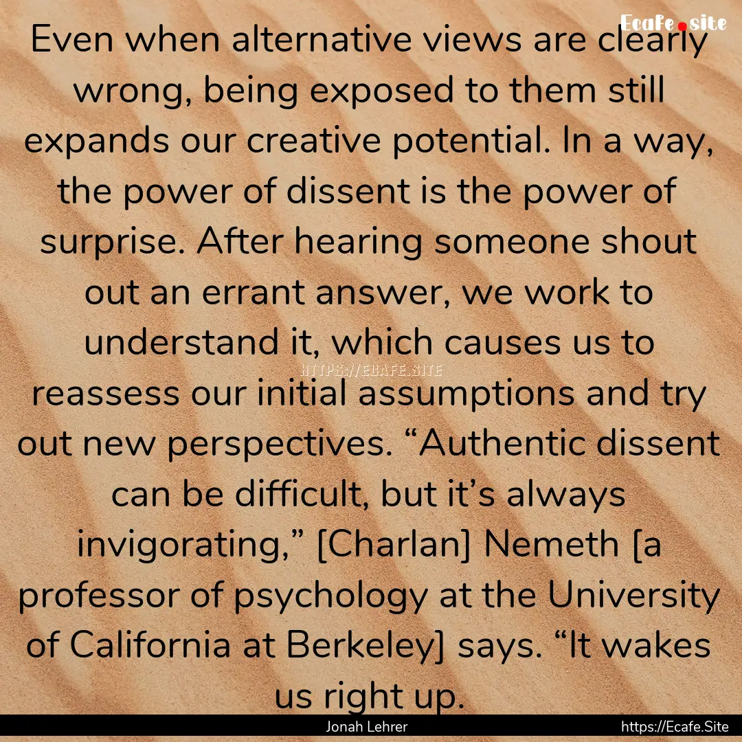 Even when alternative views are clearly wrong,.... : Quote by Jonah Lehrer