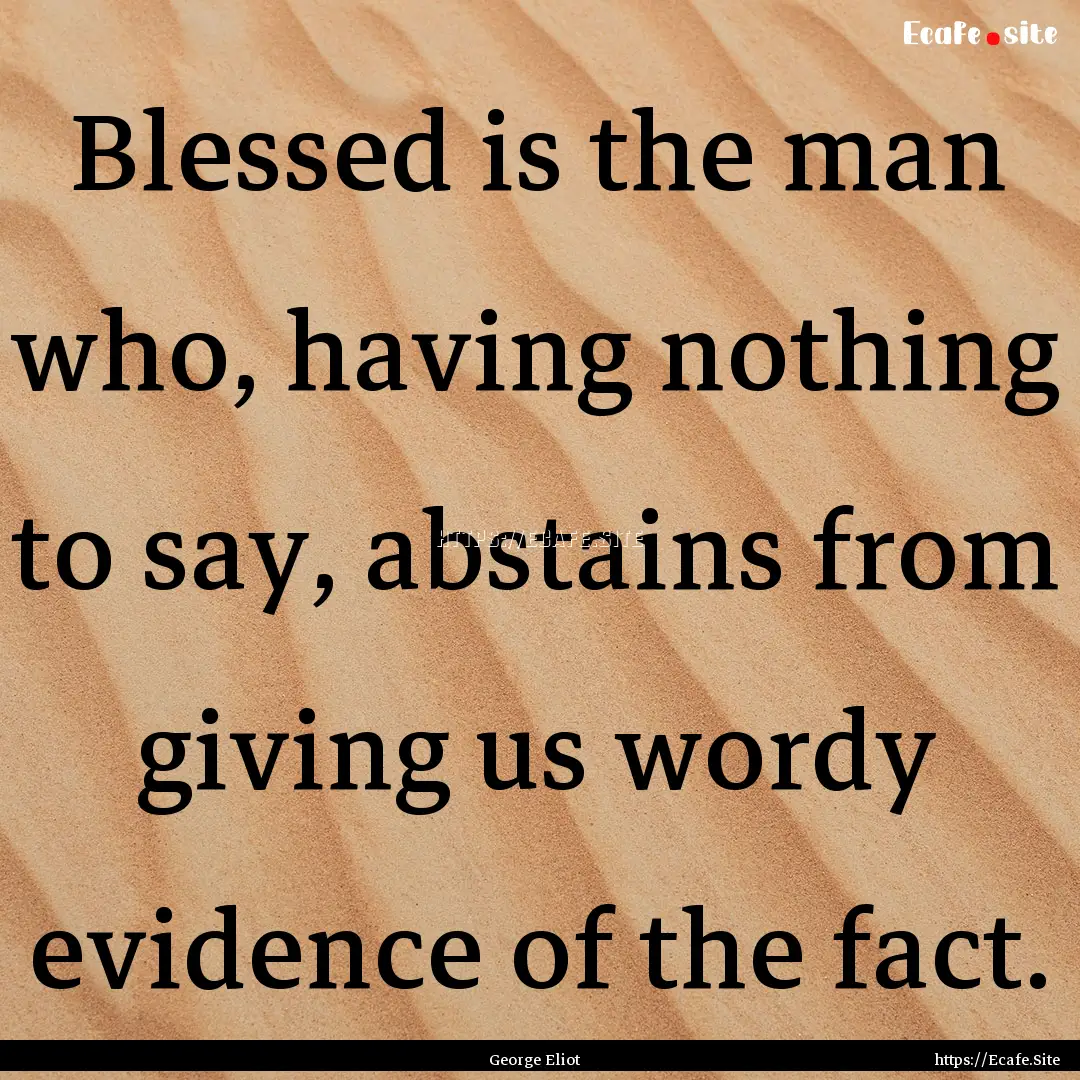 Blessed is the man who, having nothing to.... : Quote by George Eliot