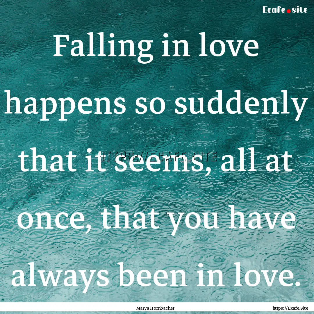 Falling in love happens so suddenly that.... : Quote by Marya Hornbacher