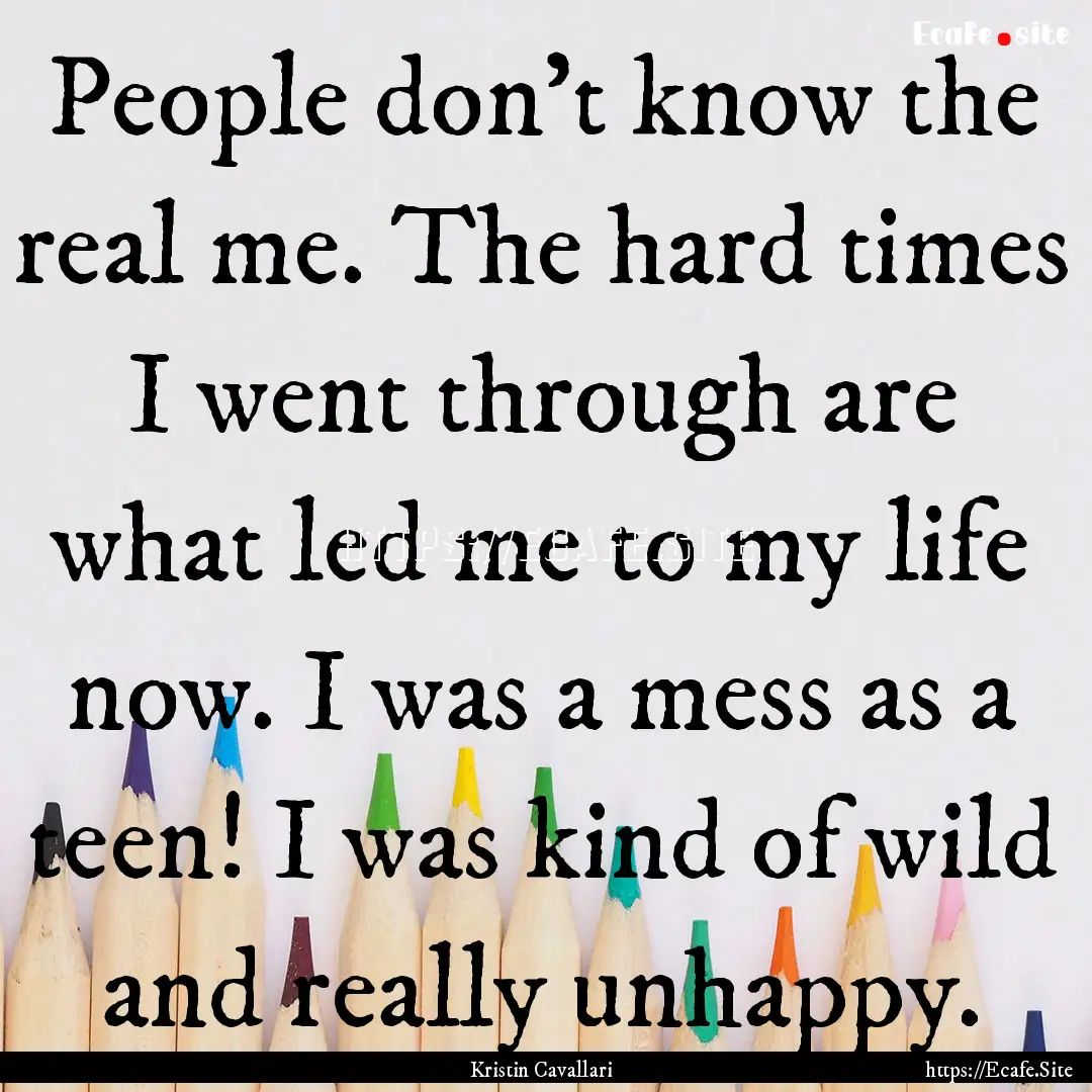 People don't know the real me. The hard times.... : Quote by Kristin Cavallari