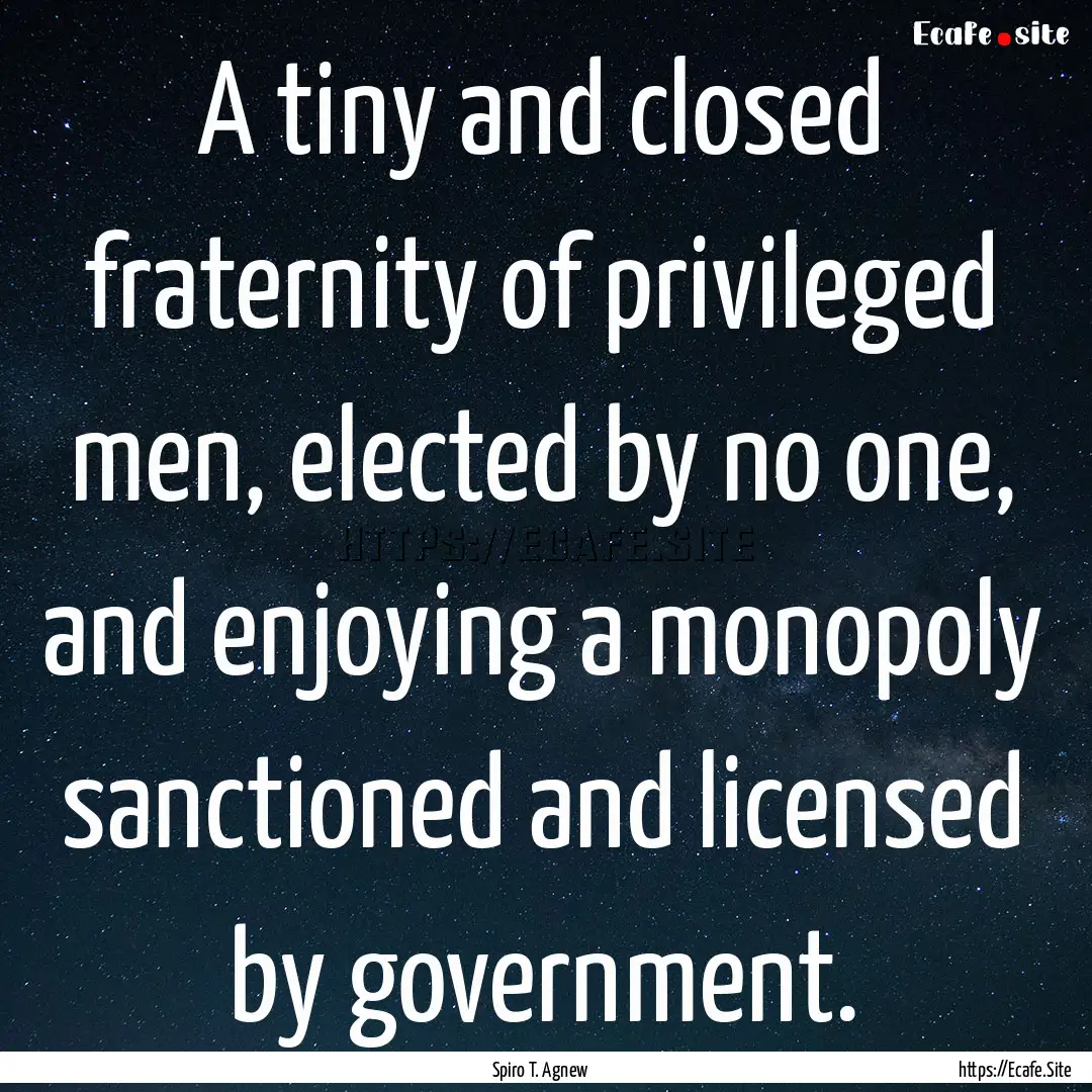 A tiny and closed fraternity of privileged.... : Quote by Spiro T. Agnew