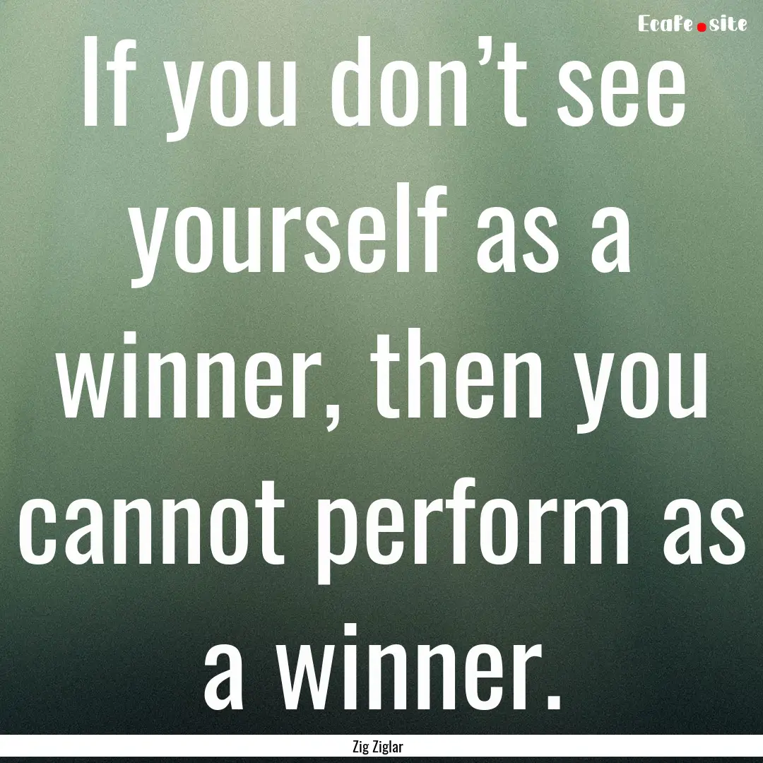 If you don’t see yourself as a winner,.... : Quote by Zig Ziglar