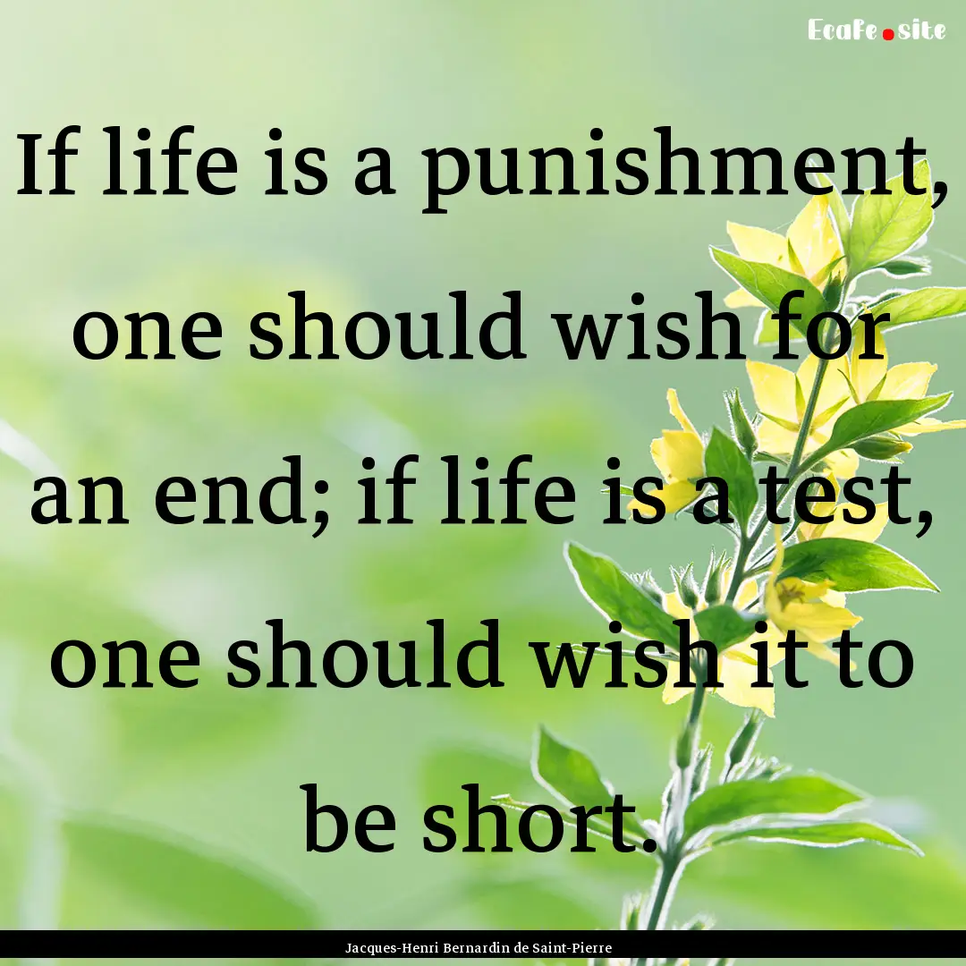 If life is a punishment, one should wish.... : Quote by Jacques-Henri Bernardin de Saint-Pierre