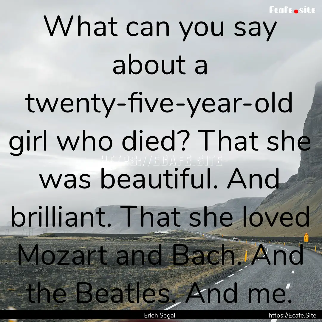 What can you say about a twenty-five-year-old.... : Quote by Erich Segal