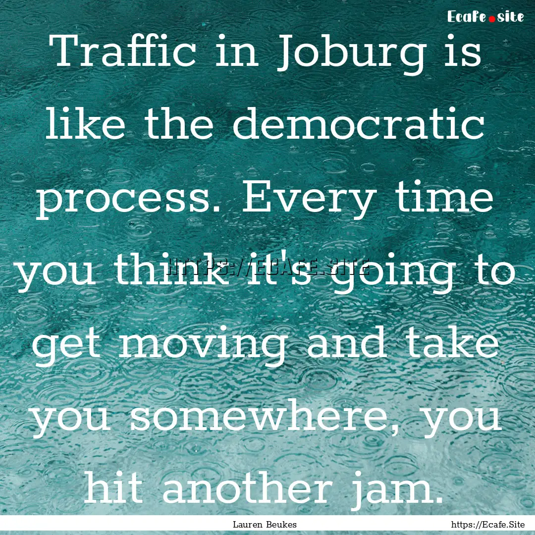 Traffic in Joburg is like the democratic.... : Quote by Lauren Beukes