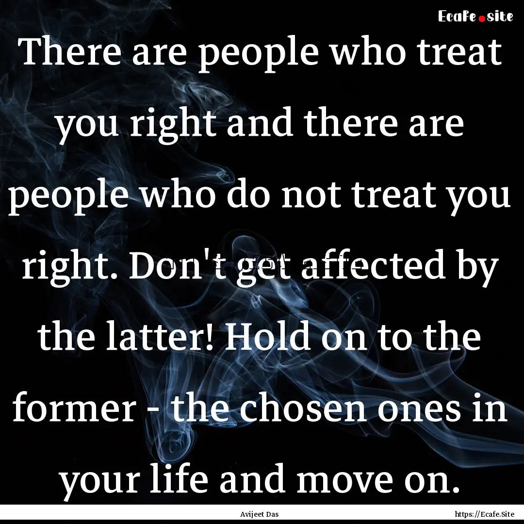 There are people who treat you right and.... : Quote by Avijeet Das