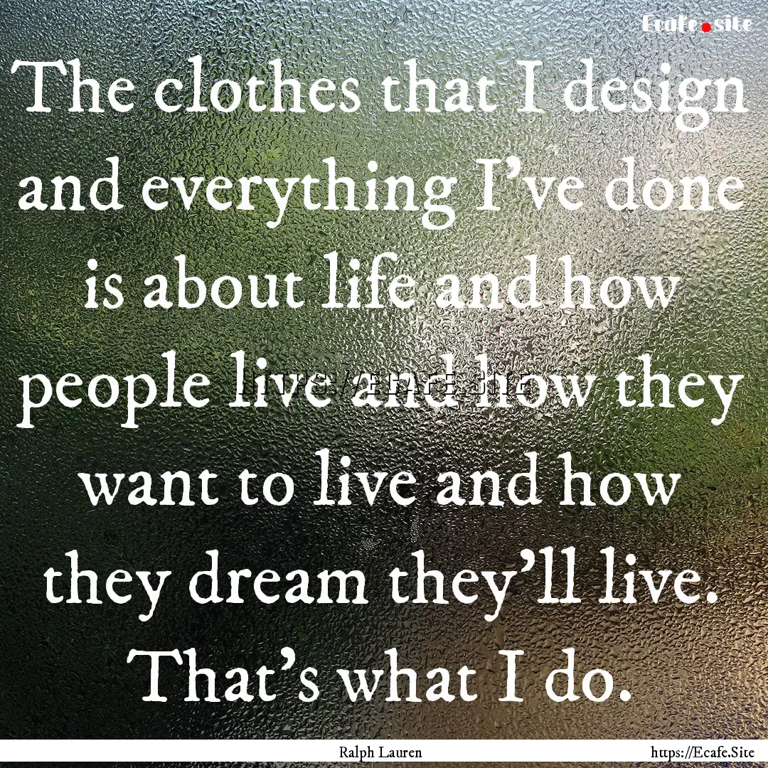 The clothes that I design and everything.... : Quote by Ralph Lauren