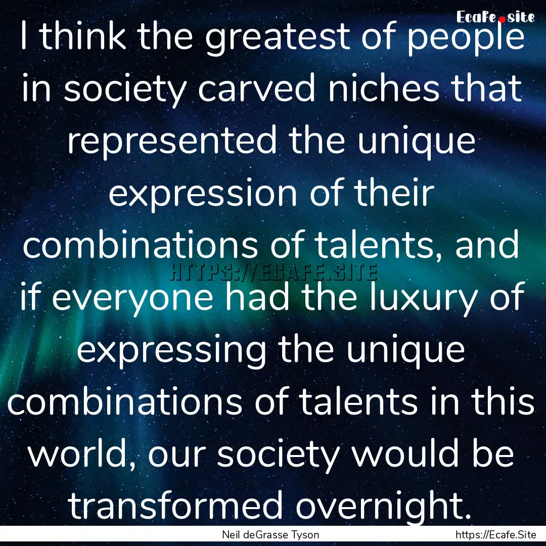 I think the greatest of people in society.... : Quote by Neil deGrasse Tyson