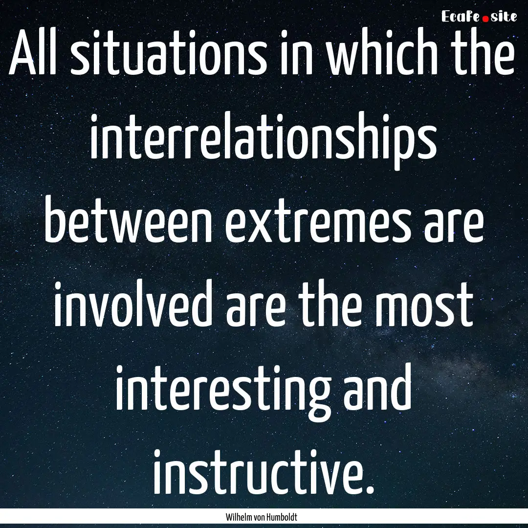 All situations in which the interrelationships.... : Quote by Wilhelm von Humboldt