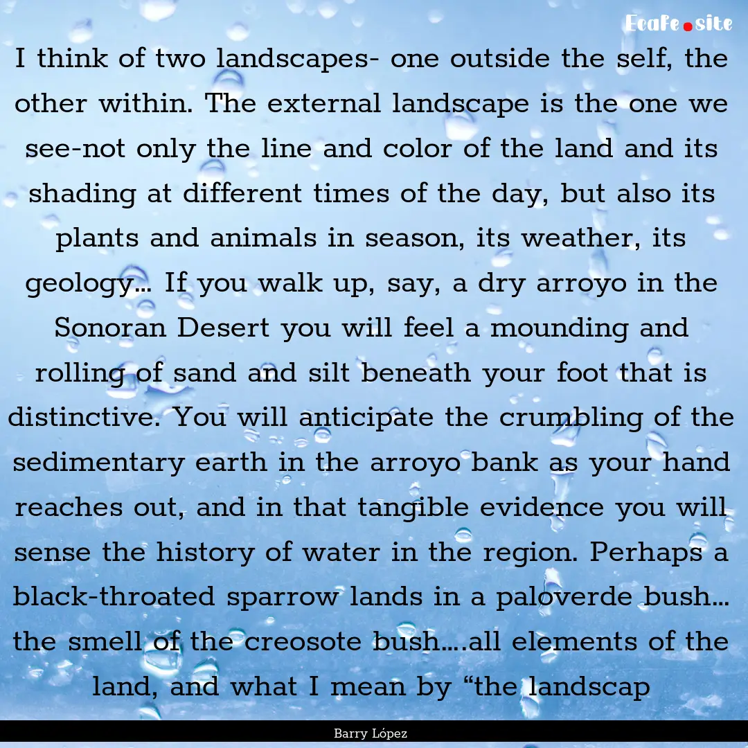 I think of two landscapes- one outside the.... : Quote by Barry López