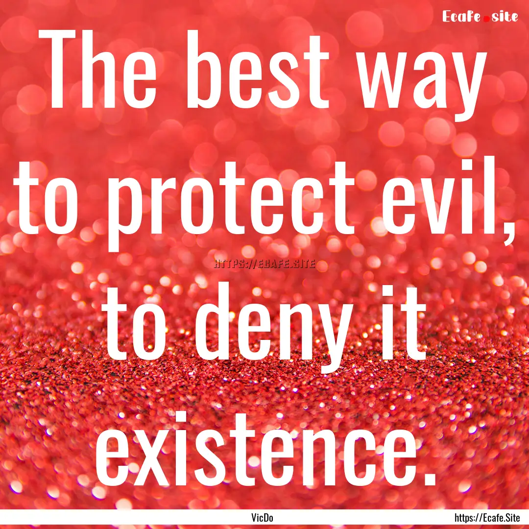 The best way to protect evil, to deny it.... : Quote by VicDo