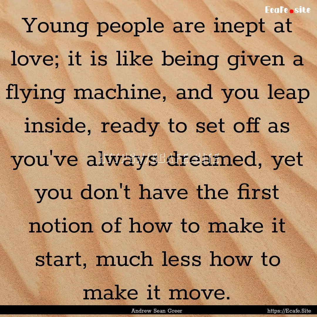 Young people are inept at love; it is like.... : Quote by Andrew Sean Greer