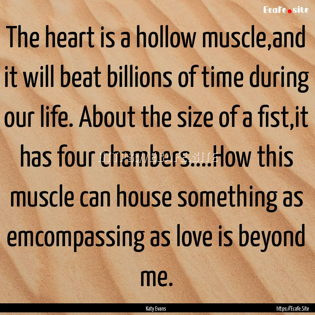 The heart is a hollow muscle,and it will.... : Quote by Katy Evans