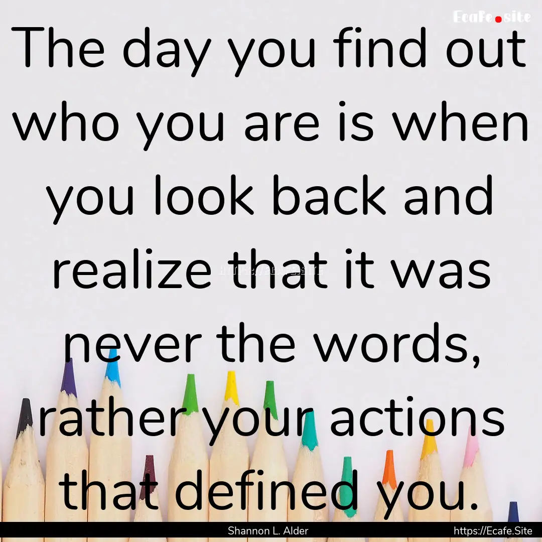 The day you find out who you are is when.... : Quote by Shannon L. Alder