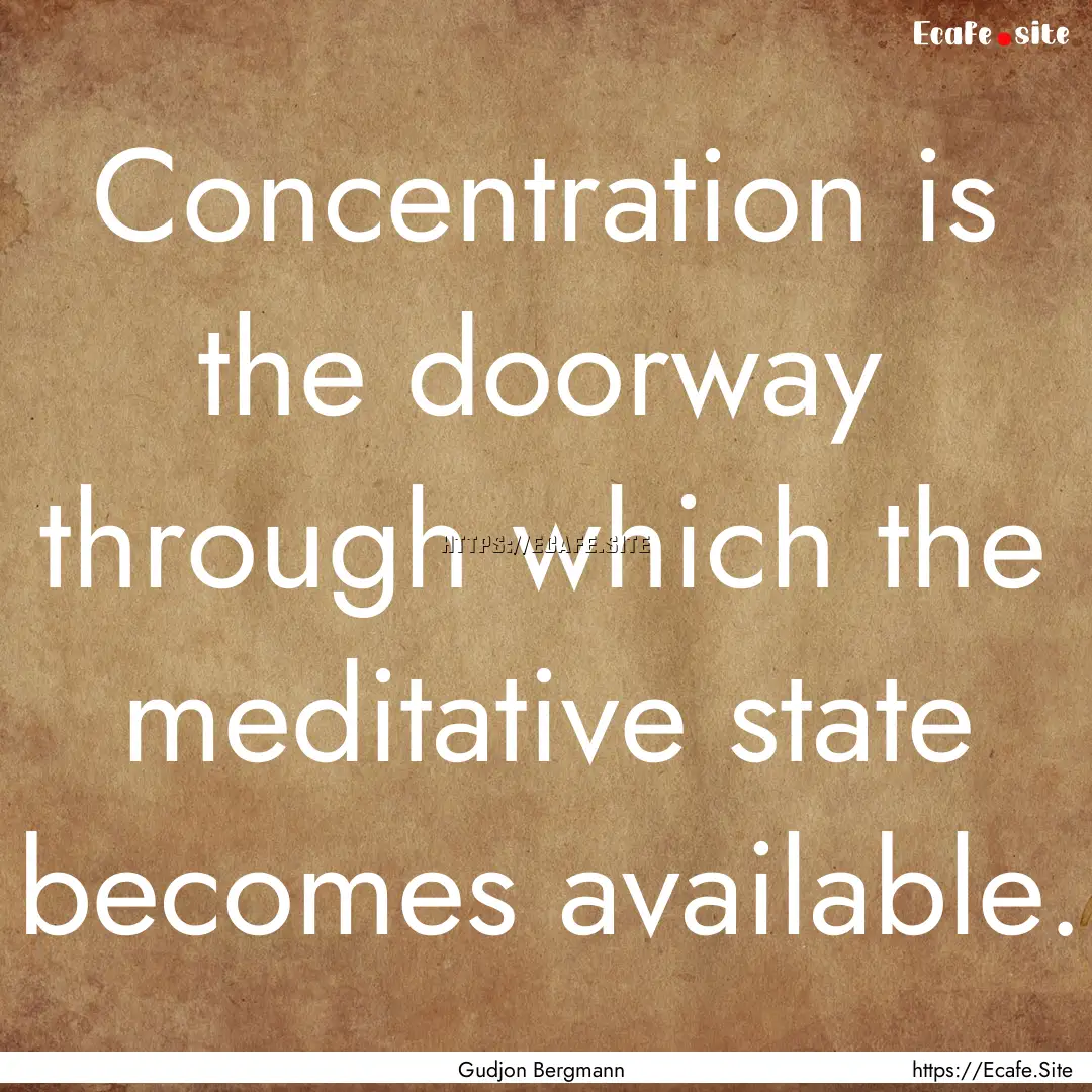 Concentration is the doorway through which.... : Quote by Gudjon Bergmann