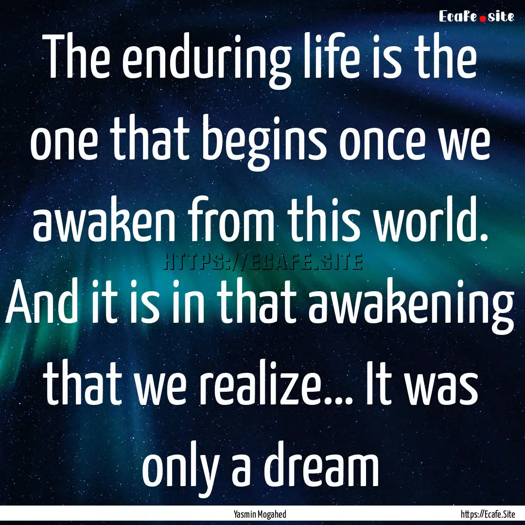 The enduring life is the one that begins.... : Quote by Yasmin Mogahed